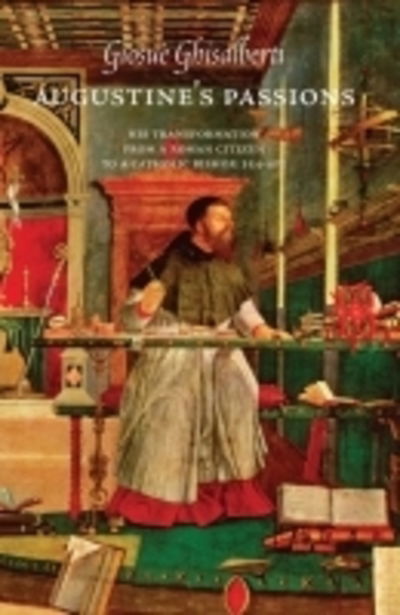 Cover for Giosue Ghisalberti · Augustine’s Passions: His Transformation from a Roman Citizen to a Catholic Bishop, 354-401 - Marquette Studies in Philosophy (Paperback Book) (2016)