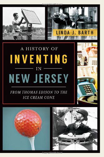 Cover for Linda J. Barth · A History of Inventing in the Garden State: from Thomas Edison to the Ice Cream Cone (Taschenbuch) (2013)