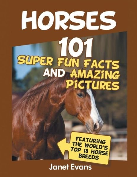 Cover for Janet Evans · Horses: 101 Super Fun Facts and Amazing Pictures (Featuring The World's Top 18 H (Taschenbuch) (2013)