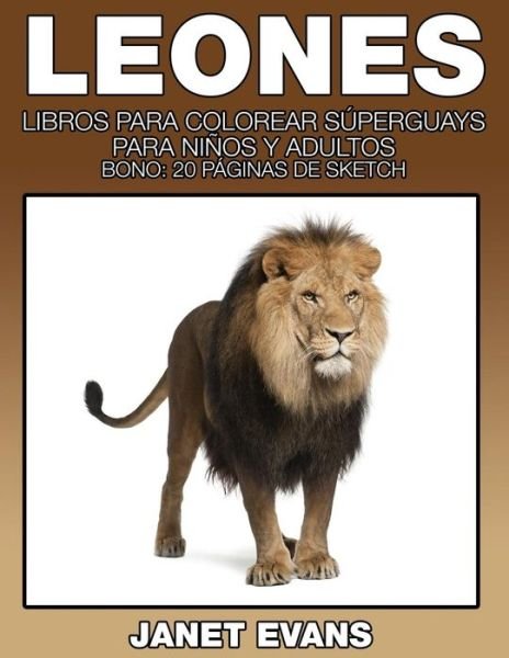 Cover for Janet Evans · Leones: Libros Para Colorear Superguays Para Ninos Y Adultos (Bono: 20 Paginas De Sketch) (Spanish Edition) (Paperback Bog) [Spanish edition] (2014)