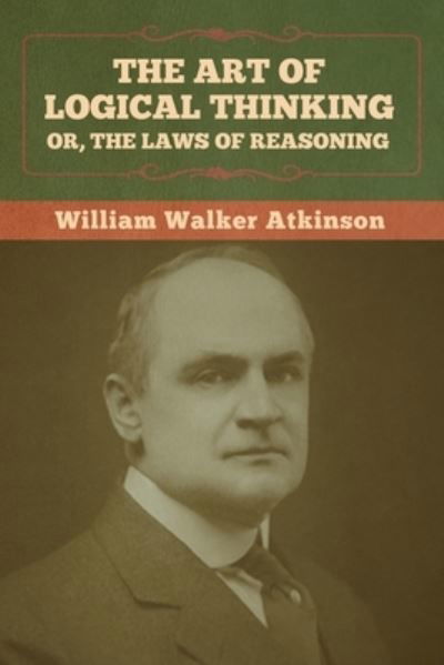 Cover for William Walker Atkinson · The Art of Logical Thinking; Or, The Laws of Reasoning (Paperback Book) (2022)