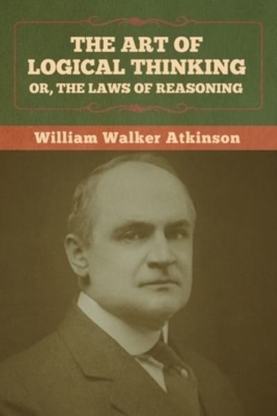 Cover for William Walker Atkinson · The Art of Logical Thinking; Or, The Laws of Reasoning (Pocketbok) (2022)