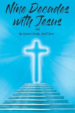 Cover for William Alvis Patrick · Nine Decades with Jesus: My Dyslexic Daddy, Sweet Swiss (Paperback Book) (2020)