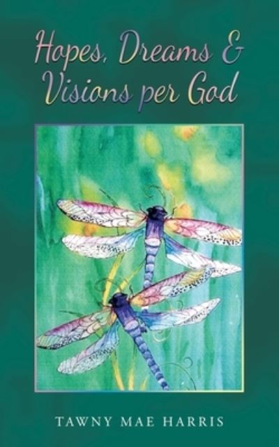 Hopes, Dreams and Visions per God - Tawny Mae Harris - Books - iUniverse, Incorporated - 9781663243065 - September 7, 2022