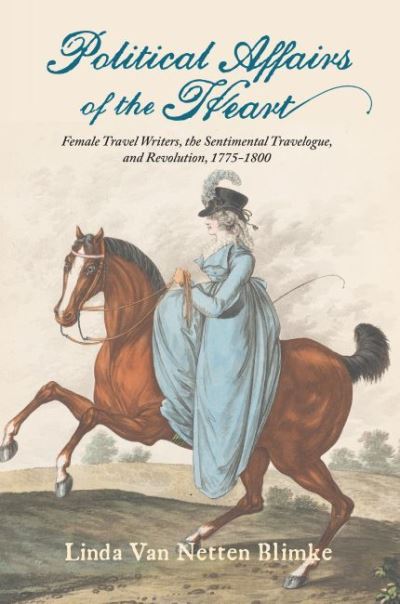 Cover for Linda Van Netten Blimke · Political Affairs of the Heart: Female Travel Writers, the Sentimental Travelogue, and Revolution, 1775-1800 (Hardcover Book) (2022)