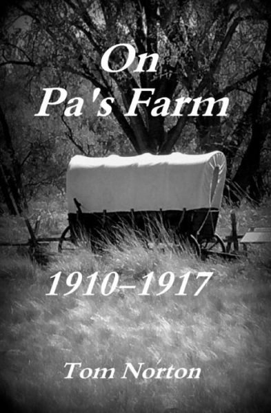 On Pa's Farm 1910-1917 - Tom Norton - Books - Createspace Independent Publishing Platf - 9781717313065 - May 4, 2018