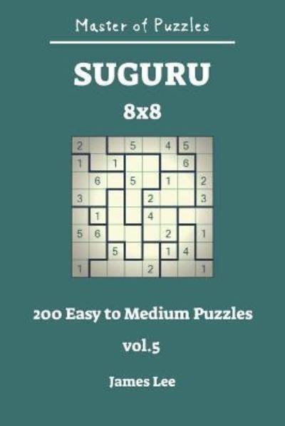 Master of Puzzles - Suguru 200 Easy to Medium 8x8 Vol.5 - James Lee - Bøker - Independently Published - 9781728980065 - 19. oktober 2018