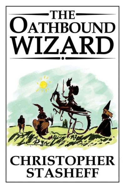 The Oathbound Wizard - Wizard in Rhyme - Christopher Stasheff - Książki - Stasheff Literary Enterprises - 9781734200065 - 1 marca 1993