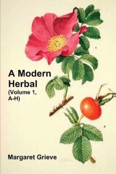 Cover for Margaret Grieve · A Modern Herbal (Volume 1, A-H): The Medicinal, Culinary, Cosmetic and Economic Properties, Cultivation and Folk-Lore of Herbs, Grasses, Fungi, Shrubs &amp; Trees with Their Modern Scientific Uses (Pocketbok) (2019)
