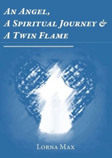 Cover for Lorna Max · An Angel, A Spiritual Journey &amp; A Twin Flame (Paperback Book) (2017)
