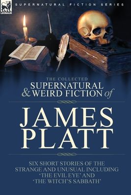 Cover for James Platt · The Collected Supernatural and Weird Fiction of James Platt (Hardcover Book) (2021)