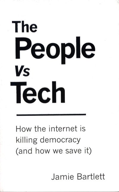 The People Vs Tech: How the internet is killing democracy (and how we save it) - Jamie Bartlett - Boeken - Ebury Publishing - 9781785039065 - 19 april 2018