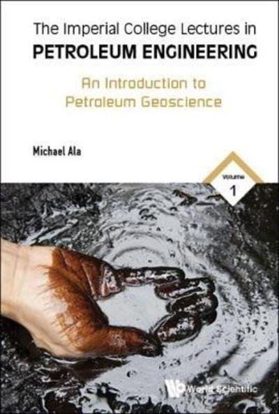 Cover for Ala, Michael (Imperial College London, Uk) · Imperial College Lectures In Petroleum Engineering, The - Volume 1: An Introduction To Petroleum Geoscience (Innbunden bok) (2017)