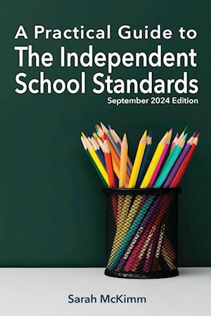 A Practical Guide to the Independent School Standards: September 2024 Edition - Sarah McKimm - Boeken - The Choir Press - 9781789635065 - 12 oktober 2024