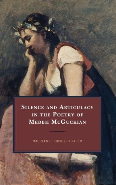 Cover for Maureen E. Ruprecht Fadem · Silence and Articulacy in the Poetry of Medbh McGuckian (Hardcover Book) (2019)