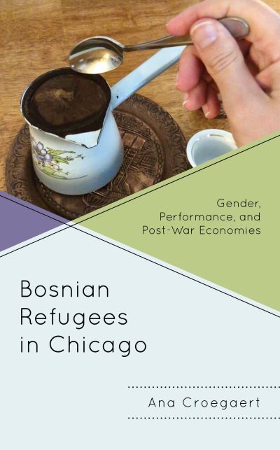 Cover for Ana Croegaert · Bosnian Refugees in Chicago: Gender, Performance, and Post-War Economies (Hardcover Book) (2020)