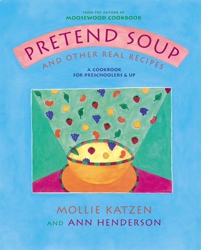 Cover for Mollie Katzen · Pretend Soup and Other Real Recipes: A Cookbook for Preschoolers and Up (Hardcover Book) (1994)