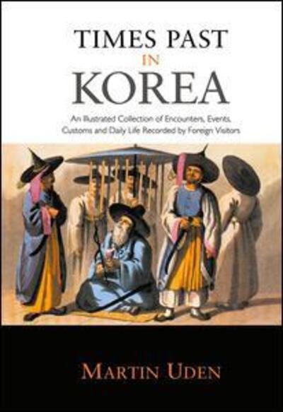 Cover for Martin Uden · Times Past in Korea: An Illustrated Collection of Encounters, Customs and Daily Life Recorded by Foreign Visitors - Japan Library (Inbunden Bok) (2003)