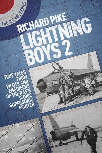 Lightning Boys 2: True Tales from Pilots and Engineers of the RAF’s Iconic Supersonic Fighter - The Jet Age Series - Richard Pike - Kirjat - Grub Street Publishing - 9781911621065 - perjantai 1. kesäkuuta 2018