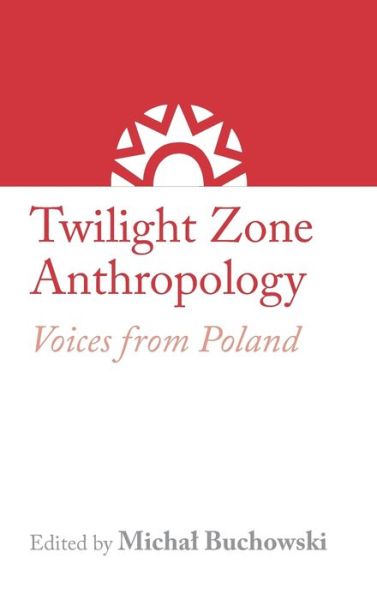 Cover for Michal Buchowski · Twilight Zone Anthropology: Voices from Poland - The Royal Anthropological Institute Country Series (Hardcover Book) (2019)