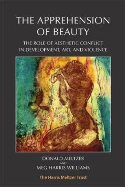The Apprehension of Beauty: The Role of Aesthetic Conflict in Development, Art and Violence - Donald Meltzer - Kirjat - Karnac Books - 9781912567065 - maanantai 30. huhtikuuta 2018