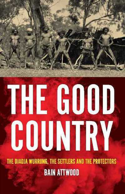 Cover for Bain Attwood · The Good Country: The Djadja Wurrung, the Settlers and the Protectors - Australian History (Paperback Book) (2017)