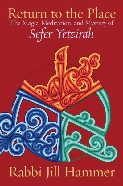 Return to the Place: The Magic, Meditation, and Mystery of Sefer Yetzirah - Jill Hammer - Książki - Ben Yehuda Press - 9781934730065 - 7 września 2020