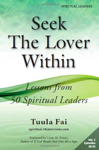 Seek the Lover Within: Lessons from 50 Spiritual Leaders (Volume 2) - Tuula Fai - Bücher - 50 Interviews Inc. - 9781935689065 - 17. Februar 2011