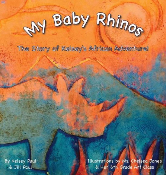 Cover for Kelsey Paul · My Baby Rhinos: The Story of Kelsey's African Adventure! (Hardcover Book) (2016)