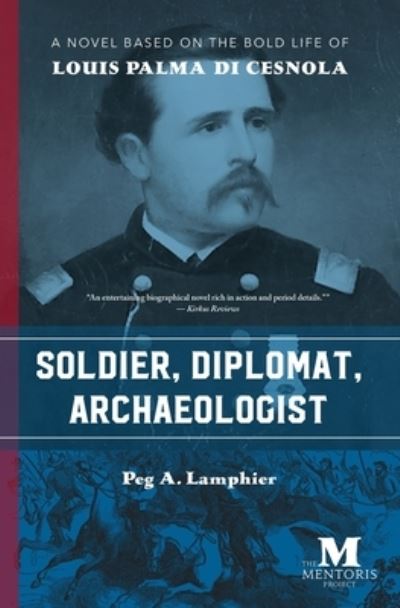 Cover for Peg a Lamphier · Soldier, Diplomat, Archaeologist: A Novel Based on the Bold Life of Louis Palma di Cesnola (Paperback Book) (2018)