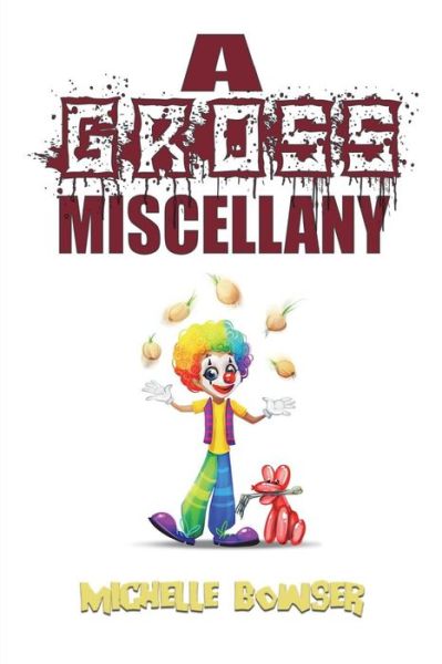 A Gross Miscellany - Michelle Bowser - Książki - Burning Bulb Publishing - 9781948278065 - 9 lipca 2018