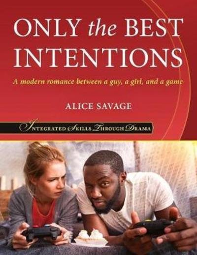 Only the Best Intentions: A Modern Romance Between a Guy, a Girl, and a Game - Integrated Skills Through Drama - Alice Savage - Bøger - Alphabet Publishing - 9781948492065 - 26. april 2018