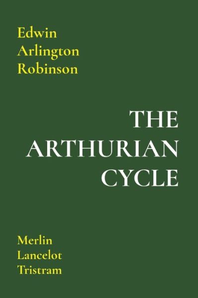 Cover for Edwin Arlington Robinson · The Arthurian Cycle: Merlin Lancelot Tristram (Paperback Book) (2024)