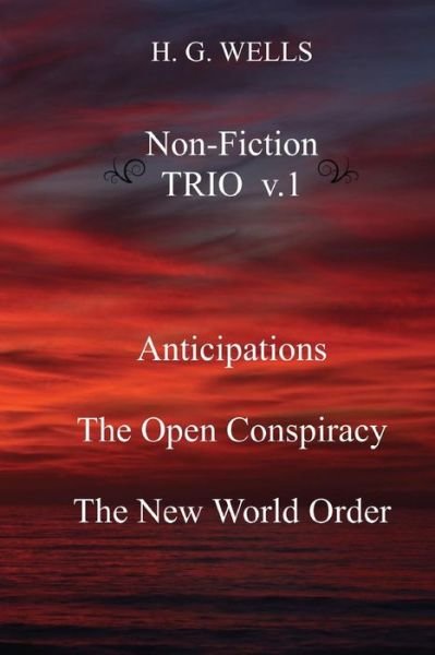 Cover for H. G. Wells · H. G. Wells Non-Fiction TRIO v.1 : Anticipations, The Open Conspiracy, The New World Order (Paperback Bog) (2017)