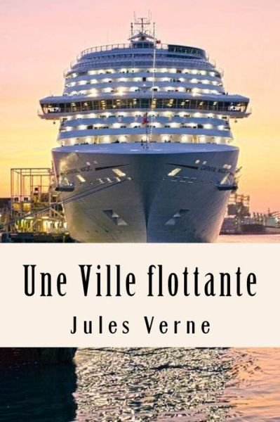 Une Ville Flottante - Jules Verne - Libros - Createspace Independent Publishing Platf - 9781981116065 - 24 de noviembre de 2017