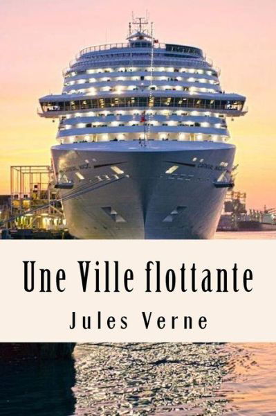 Une Ville Flottante - Jules Verne - Bøger - Createspace Independent Publishing Platf - 9781981116065 - 24. november 2017