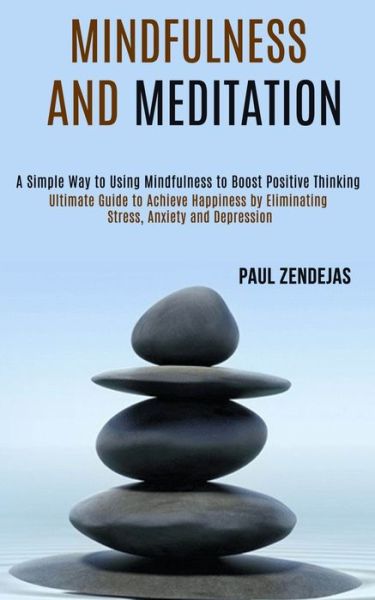 Cover for Paul Zendejas · Mindfulness and Meditation: Ultimate Guide to Achieve Happiness by Eliminating Stress, Anxiety and Depression (A Simple Way to Using Mindfulness to Boost Positive Thinking) (Paperback Book) (2020)