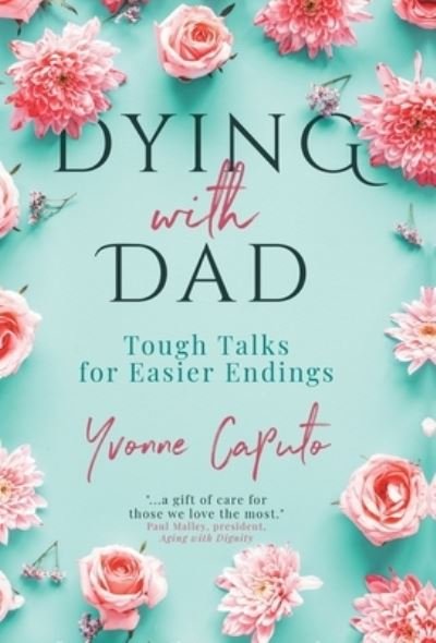 Cover for Yvonne Caputo · Dying With Dad : Tough Talks for Easier Endings (Hardcover Book) (2022)