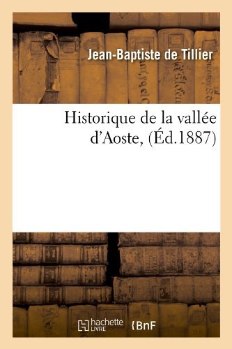 Jean-baptiste De Tillier · Historique de la Vallee d'Aoste, (Ed.1887) - Histoire (Taschenbuch) [French edition] (2012)