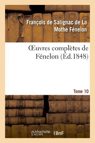 Oeuvres Completes de Fenelon. Tome 10 - Litterature - Francois De Fenelon - Książki - Hachette Livre - BNF - 9782012936065 - 1 czerwca 2013