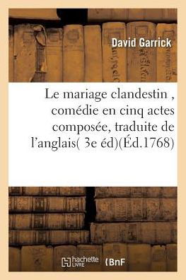 Cover for David Garrick · Le Mariage Clandestin, Comedie En Cinq Actes, Traduite de l'Anglais, Sur La 3e Edition (Taschenbuch) (2016)