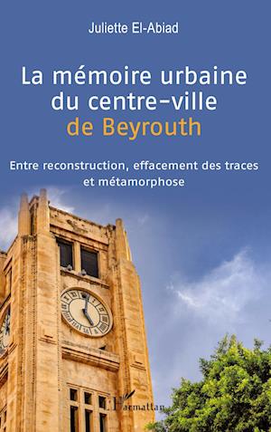 Cover for Juliette El-Abiad · La mémoire urbaine du centre-ville de Beyrouth (Paperback Book) (2020)