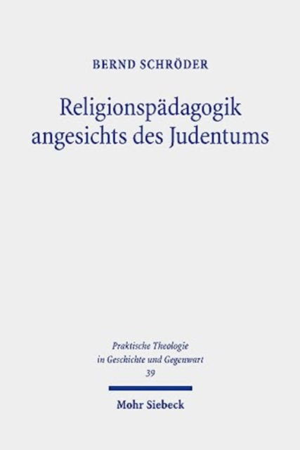 Cover for Bernd Schroder · Religionspadagogik angesichts des Judentums: Grundlegungen - Rekonstruktionen - Impulse - Praktische Theologie in Geschichte und Gegenwart (Paperback Book) (2023)