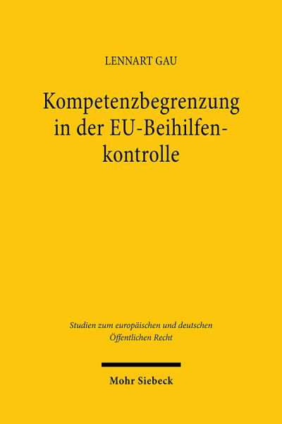 Kompetenzbegrenzung in der EU-Beihilfenkontrolle: Ein Prozess dynamischer Integration - Studien zum europaischen und deutschen Offentlichen Recht - Lennart Gau - Books - Mohr Siebeck - 9783161633065 - July 29, 2024