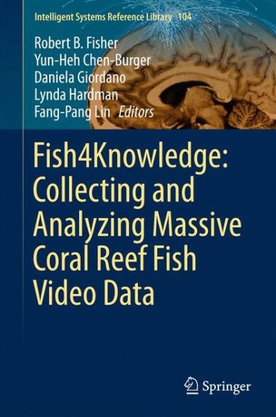 Cover for Fish4Knowledge · Fish4Knowledge: Collecting and Analyzing Massive Coral Reef Fish Video Data - Intelligent Systems Reference Library (Hardcover Book) [1st ed. 2016 edition] (2016)