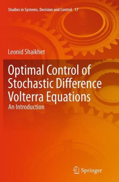 Cover for Leonid Shaikhet · Optimal Control of Stochastic Difference Volterra Equations: An Introduction - Studies in Systems, Decision and Control (Paperback Book) [Softcover reprint of the original 1st ed. 2015 edition] (2016)