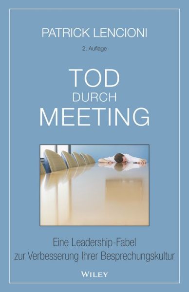 Tod durch Meeting: Eine Leadership-Fabel zur Verbesserung Ihrer Besprechungskultur - Lencioni, Patrick M. (Emeryville, California) - Bøger - Wiley-VCH Verlag GmbH - 9783527509065 - 15. februar 2017