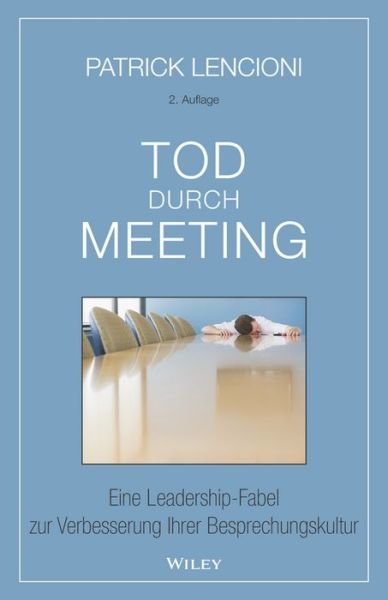 Cover for Lencioni, Patrick M. (Emeryville, California) · Tod durch Meeting: Eine Leadership-Fabel zur Verbesserung Ihrer Besprechungskultur (Gebundenes Buch) [2. Auflage edition] (2017)