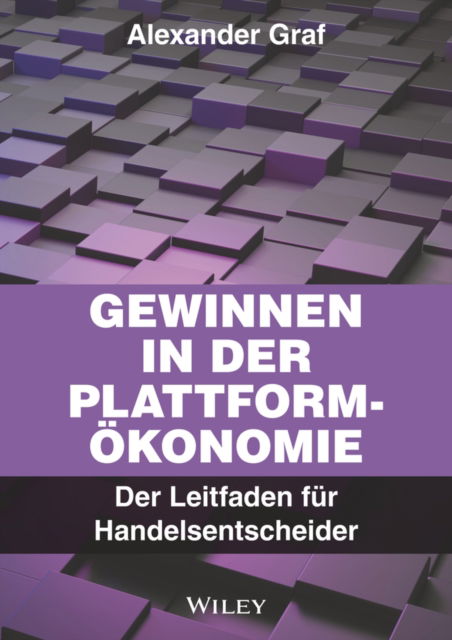 Cover for Alexander Graf · Gewinnen in der Plattform-Okonomie: Der Leitfaden fur Handelsentscheider (Gebundenes Buch) (2024)