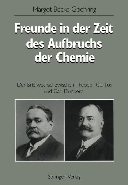 Cover for Margot Becke-Goehring · Freunde in Der Zeit Des Aufbruchs Der Chemie: Der Briefwechsel Zwischen Theodor Curtius Und Carl Duisberg (Taschenbuch) [Softcover Reprint of the Original 1st 1990 edition] (1990)